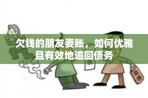 欠钱的朋友要账，如何优雅且有效地追回债务