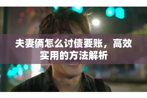 夫妻俩怎么讨债要账，高效实用的方法解析