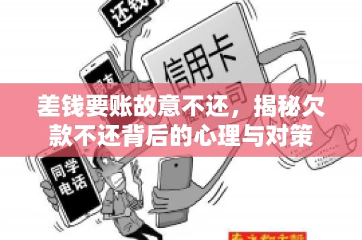 差钱要账故意不还,揭秘欠款不还背后的心理与对策 差钱要账故意不还,揭秘欠款不还背后的心理与对策