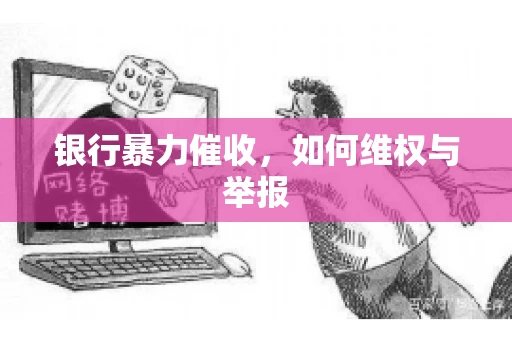 银行暴力催收，如何维权与举报