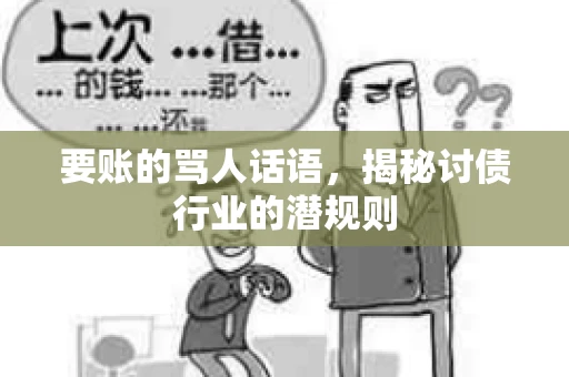 要账的骂人话语,揭秘讨债行业的潜规则 要账的骂人话语,揭秘讨债行业的潜规则
