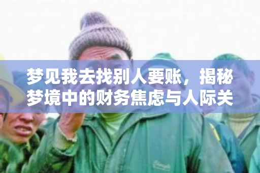 梦见我去找别人要账，揭秘梦境中的财务焦虑与人际关系