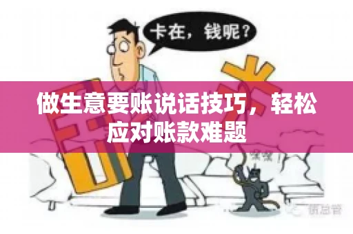 做生意要账说话技巧，轻松应对账款难题