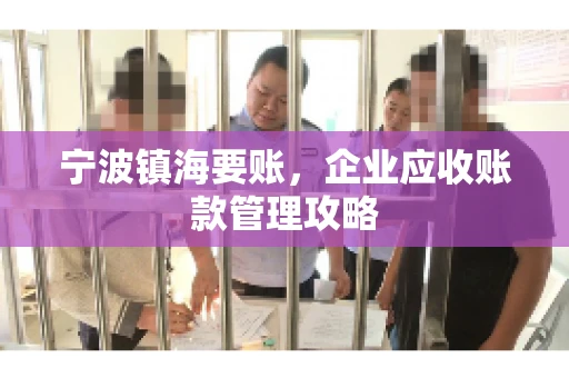 宁波镇海要账，企业应收账款管理攻略