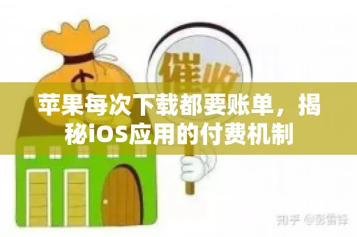 苹果每次下载都要账单，揭秘iOS应用的付费机制