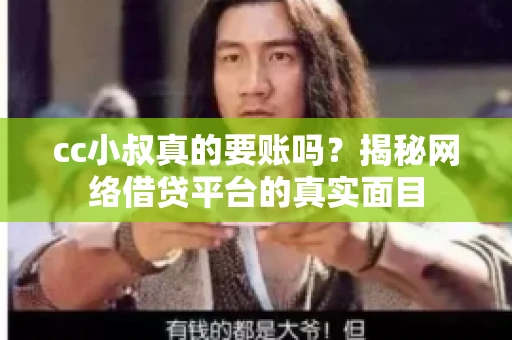 cc小叔真的要账吗？揭秘网络借贷平台的真实面目