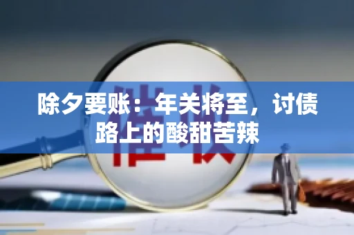 除夕要账：年关将至，讨债路上的酸甜苦辣