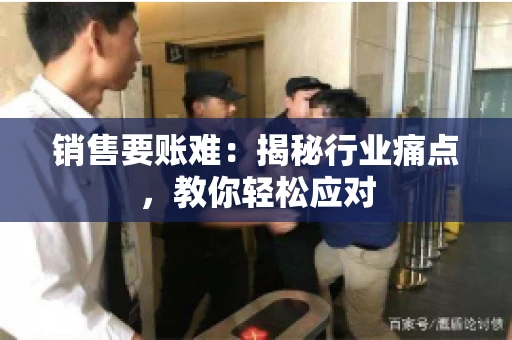 销售要账难：揭秘行业痛点，教你轻松应对