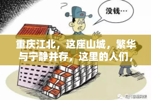 重庆江北，这座山城，繁华与宁静并存，这里的人们，勤劳与智慧同在。而在这片热土上，要账之事，也是生活中不可或缺的一部分。今天，就让我们来聊聊重庆江北的“要账”那些事儿。
