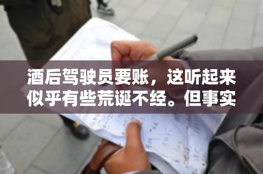 酒后驾驶员要账，这听起来似乎有些荒诞不经。但事实上，这样的案例在现实生活中并不少见。今天，我们就来聊聊这个话题，看看酒后驾驶员要账背后的故事。