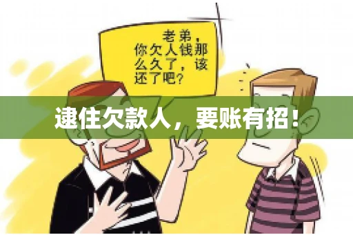 逮住欠款人，要账有招！