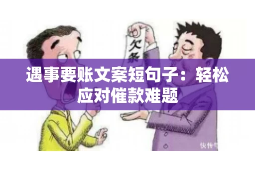 遇事要账文案短句子：轻松应对催款难题