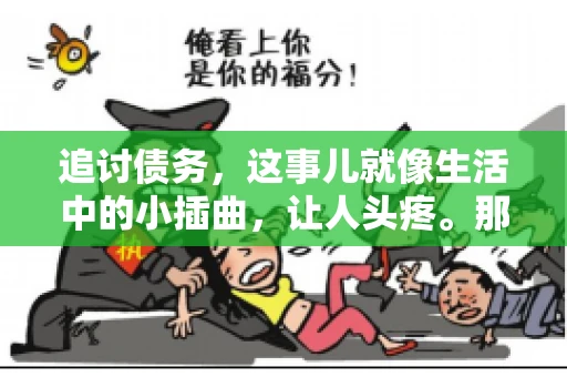 追讨债务，这事儿就像生活中的小插曲，让人头疼。那么，追讨债务需要多少费用呢？这得看具体情况而定。今天，咱们就来聊聊这个话题，希望能给你带来一些帮助。