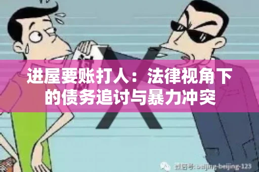 进屋要账打人：法律视角下的债务追讨与暴力冲突