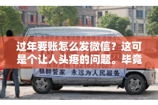过年要账怎么发微信？这可是个让人头疼的问题。毕竟，过年期间大家都忙着团圆，谁也不想在这个时候谈钱。但是，该要的钱还是要要的。今天，我就来和大家聊聊，过年要账怎么发微信，希望能帮到大家。