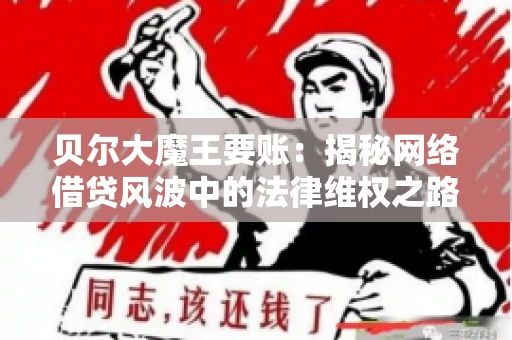 贝尔大魔王要账：揭秘网络借贷风波中的法律维权之路