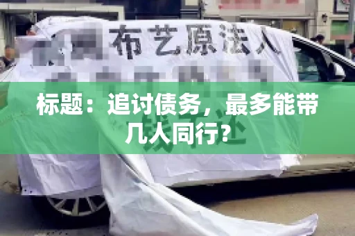 标题：追讨债务，最多能带几人同行？