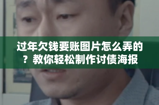 过年欠钱要账图片怎么弄的？教你轻松制作讨债海报
