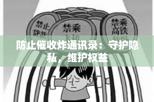 防止催收炸通讯录：守护隐私，维护权益