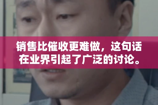 销售比催收更难做，这句话在业界引起了广泛的讨论。在我看来，这句话并非空穴来风，而是基于实际工作经验和观察得出的结论。今天，我就来和大家聊聊这个话题，从销售和催收的实际情况出发，探讨为什么销售比催收更难做。