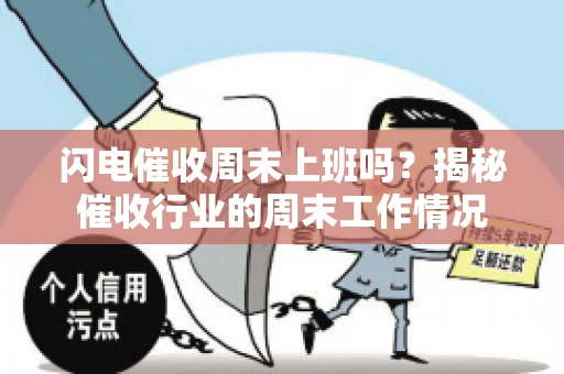闪电催收周末上班吗？揭秘催收行业的周末工作情况