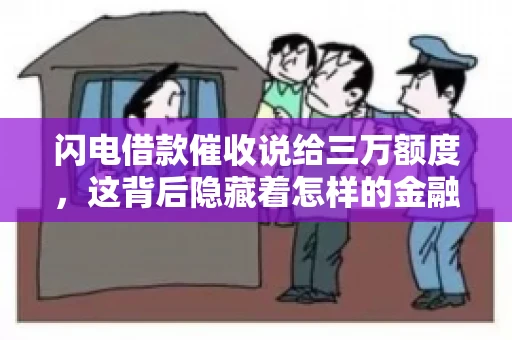 闪电借款催收说给三万额度，这背后隐藏着怎样的金融故事？今天，我们就来聊聊这个话题。