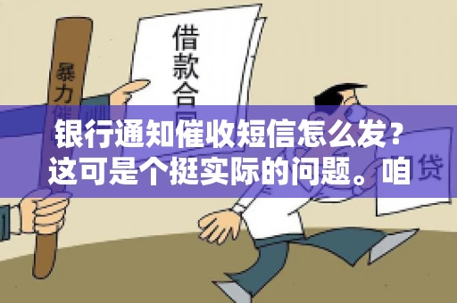 银行通知催收短信怎么发？这可是个挺实际的问题。咱们得聊聊，怎么才能让催收短信既有效又得体。