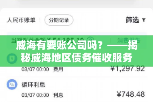 威海有要账公司吗？——揭秘威海地区债务催收服务