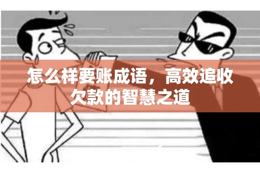 怎么样要账成语，高效追收欠款的智慧之道